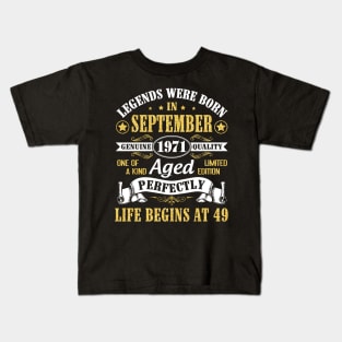 Legends Were Born In September 1971 Genuine Quality Aged Perfectly Life Begins At 49 Years Old Kids T-Shirt